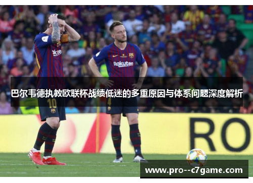 巴尔韦德执教欧联杯战绩低迷的多重原因与体系问题深度解析 巴尔韦德执教欧联杯战绩低迷的多重原因与体系问题深度解析