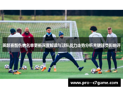 英超赛前伤病名单更新深度解读与球队战力走势分析关键球员影响评 英超赛前伤病名单更新深度解读与球队战力走势分析关键球员影响评